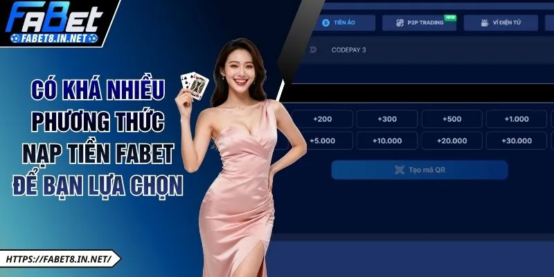 Có khá nhiều phương thức nạp tiền Fabet để bạn lựa chọn