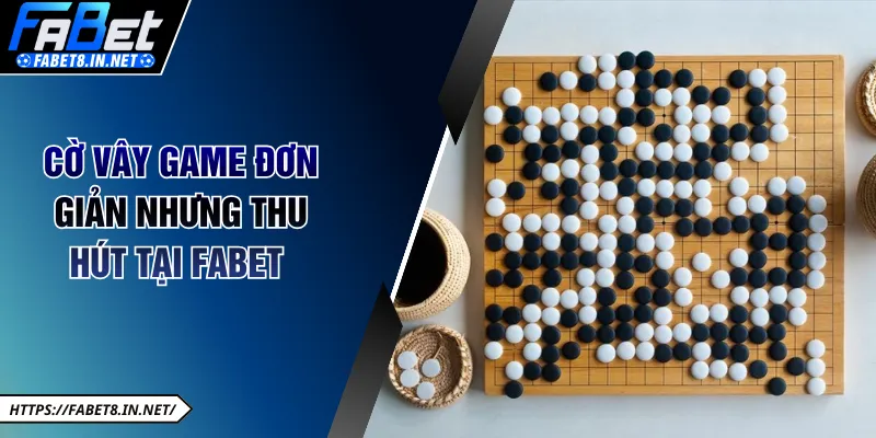 Cờ vây game đơn giản nhưng thu hút tại FABET 