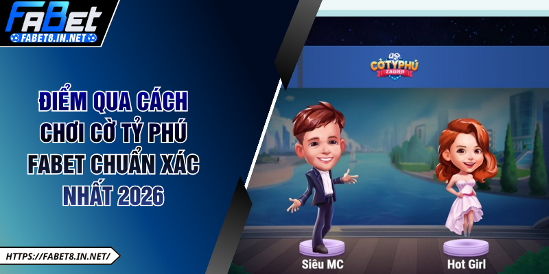 Điểm qua cách chơi cờ tỷ phú Fabet chuẩn xác nhất 2026