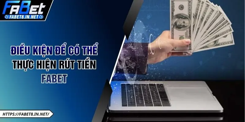 Điều kiện để có thể thực hiện rút tiền Fabet