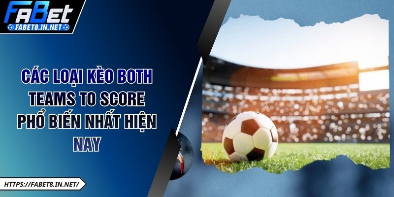 Các loại kèo Both Teams To Score phổ biến nhất hiện nay