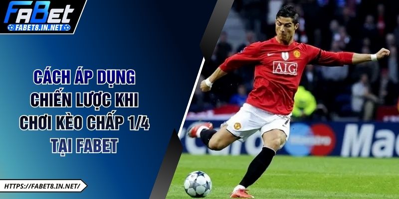 Cách áp dụng chiến lược khi chơi kèo chấp 1/4 tại FABET