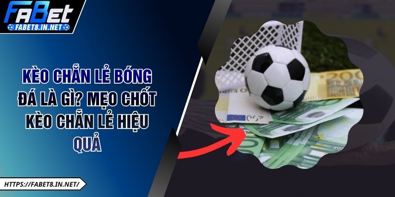 Kèo Chẵn Lẻ Bóng Đá Là Gì? Mẹo Chốt Kèo Chẵn Lẻ Hiệu Quả