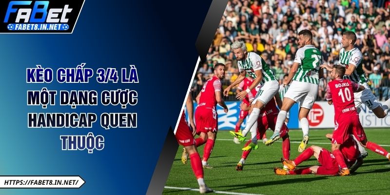 Kèo chấp 3/4 là một dạng cược handicap quen thuộc