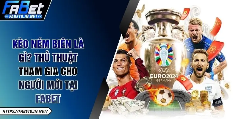 Kèo Ném Biên Là Gì? Thủ Thuật Tham Gia Cho Người Mới Tại FABET