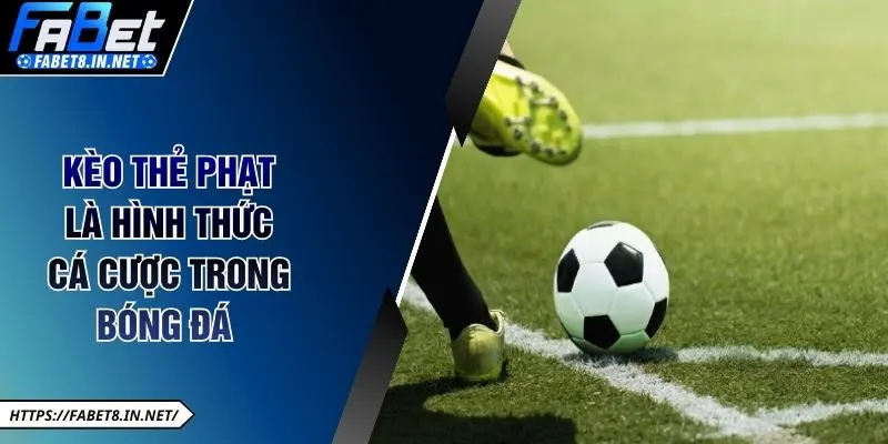 Kèo thẻ phạt là hình thức cá cược trong bóng đá
