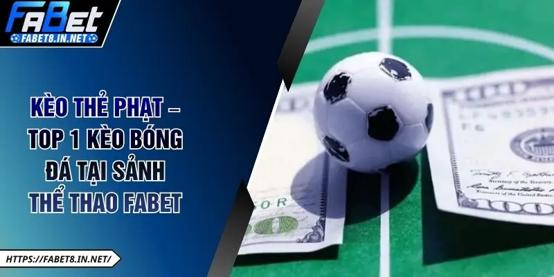 Kèo Thẻ Phạt – Top 1 Kèo Bóng Đá Tại Sảnh Thể Thao FABET