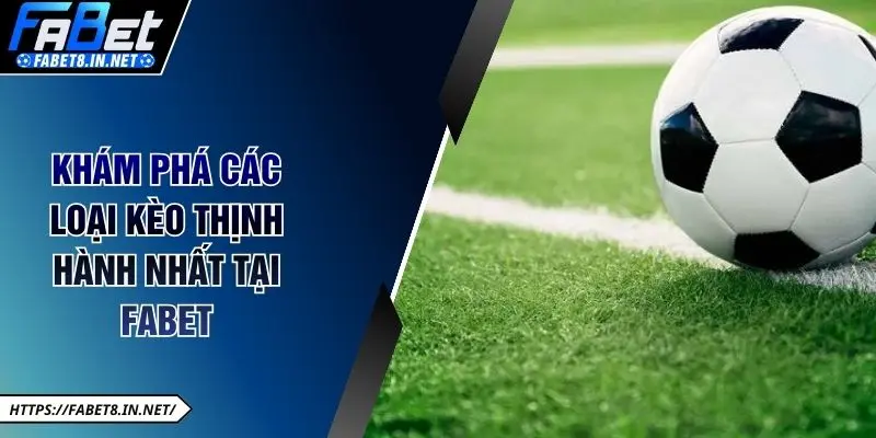 Khám phá các loại kèo thịnh hành nhất tại FABET